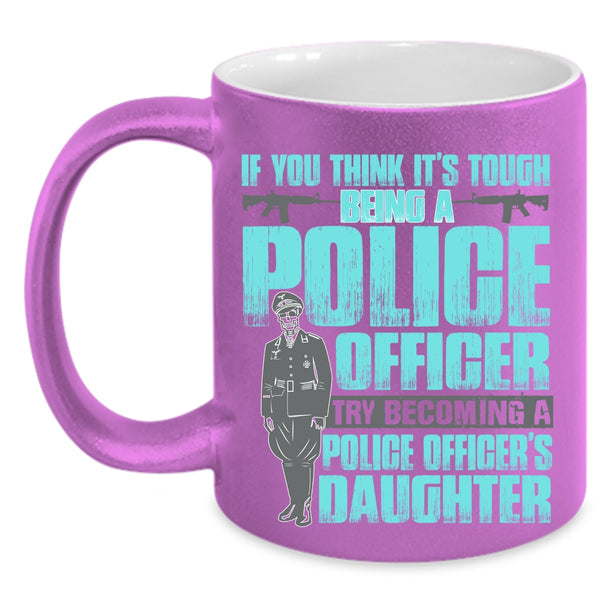 Becoming A Police Officer's Daughter Coffee Mug, It's Tough Being A Police Officer Accent Mug
