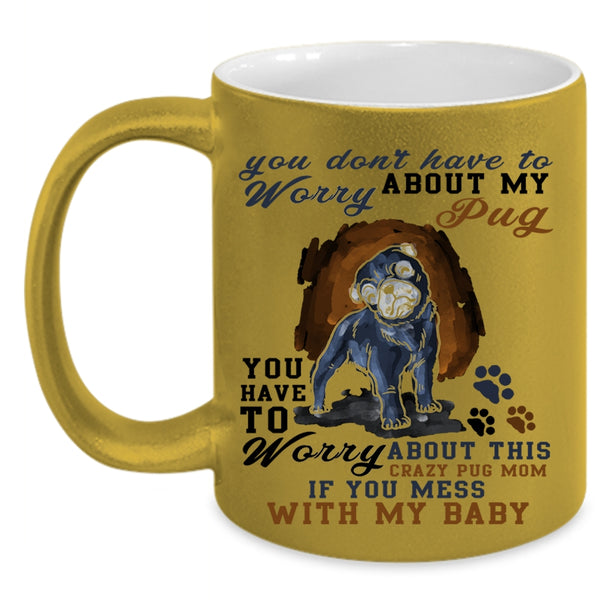 Funny Saying Coffee Mug, You Have To Worry About My Pug Accent Mug