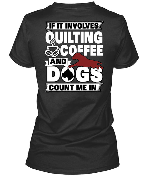 It Involves Quilting Coffee T Shirt, Dogs Count Me In T Shirt