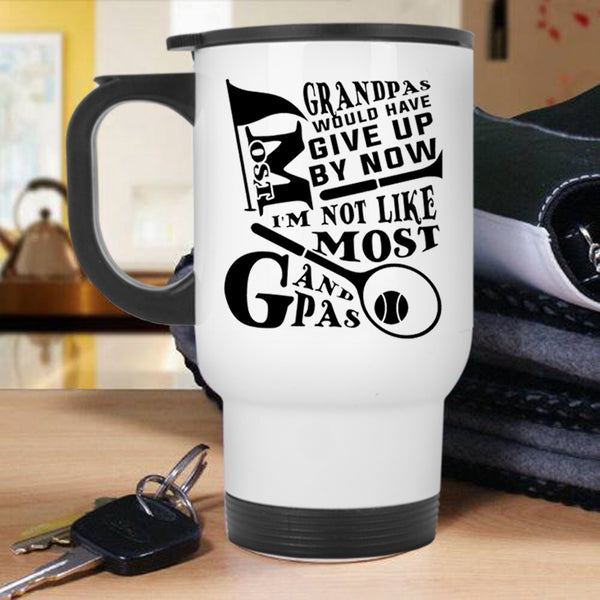 I'm Not Like Most Grandpas Travel Mug, Most Grandpas Would have Give Up By Now Mug