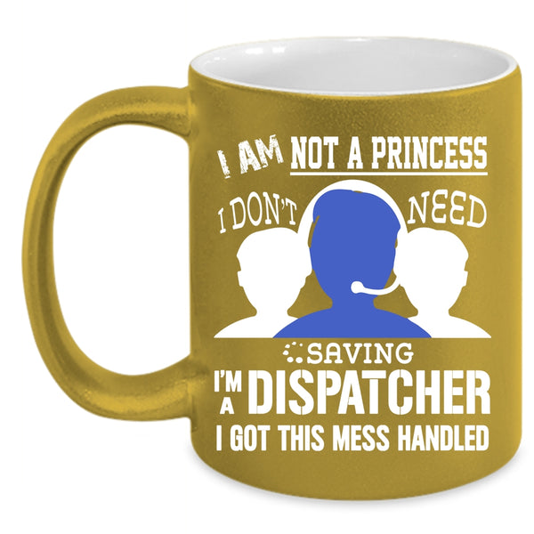 I Am Not A Princess Coffee Mug, I'm A Dispatcher Coffee Cup