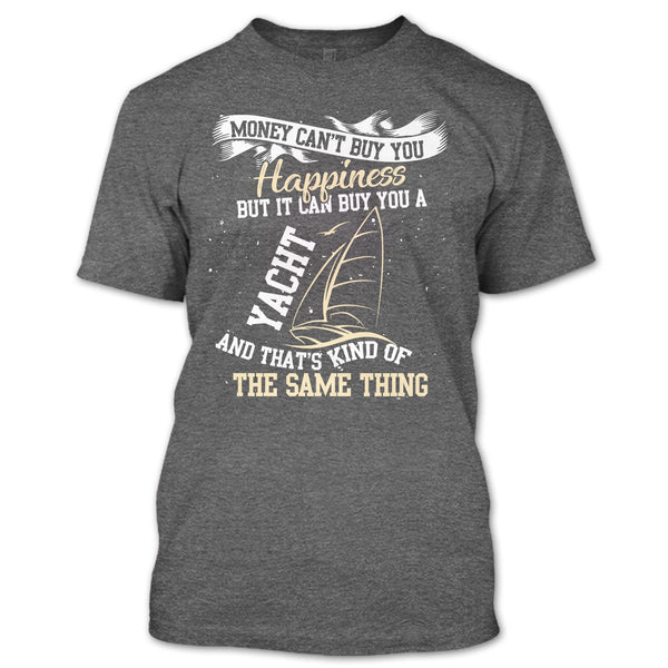 Money Can't Buy Happiness T Shirt, It Can Buy You A Yacht T Shirt