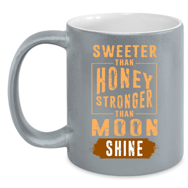 Sweeter Than Honey Coffee Mug, Stronger Than Moon Shine Coffee Cup