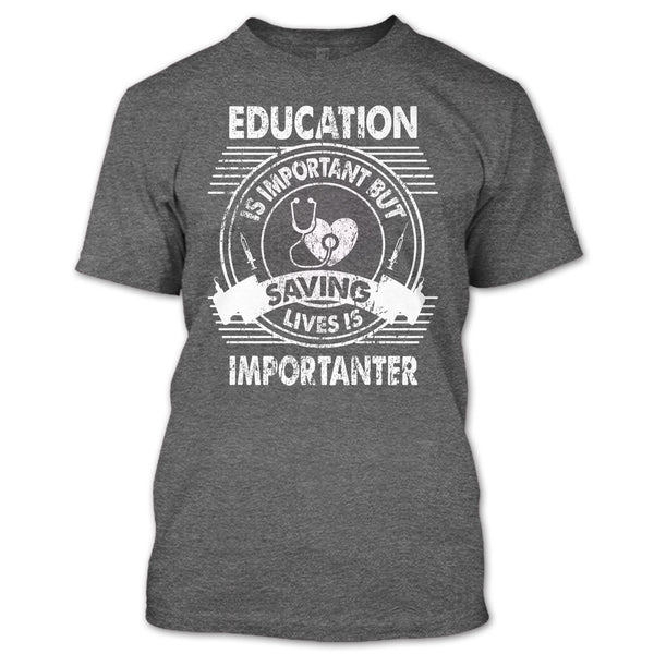 Education Is Important T Shirt, But Saving Lives Is Importanter T Shirt