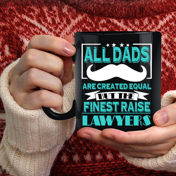 All Dads Are Created Equal Coffee Mug, The Finest Raise Lawyers Coffee Cup