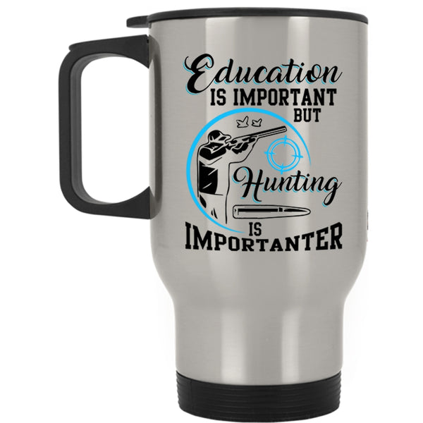 Hunting Is Importanter Travel Mug, Education Is Important Mug