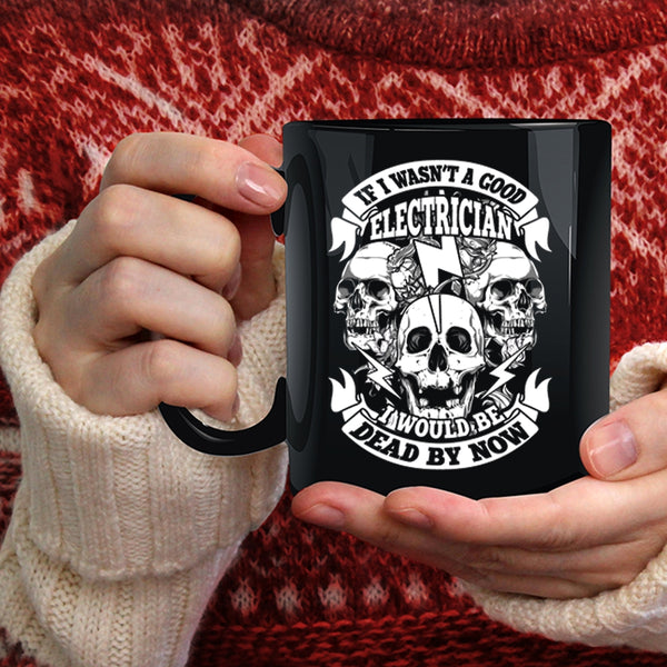 If I Wasn't A Good Electrician Coffee Mug, Cool Electrician Coffee Cup
