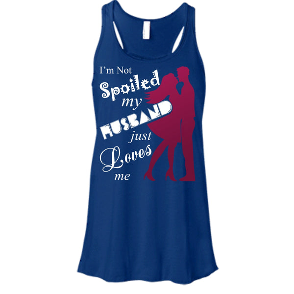 I'm Not Spoiled T Shirt, My Husband Just Loves Me T Shirt, Cool T Shirt