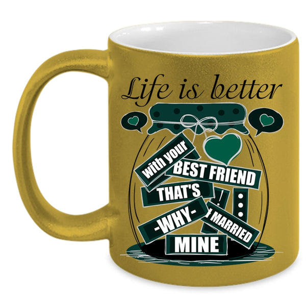 I Married Mine Coffee Mug, Life Is Better With Your Best Friend Accent Mug