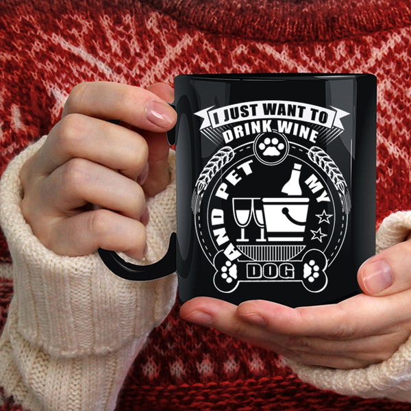 I Just Want To Drink Wine And Pet Coffee Mug, My Dogs Coffee Cup