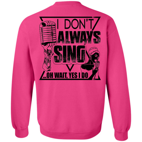 I Love Music T Shirt, I Don't Always Sing Sweatshirt