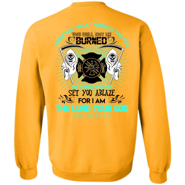 Being A Firefighter T Shirt, You Walk Through The Fire Sweatshirt