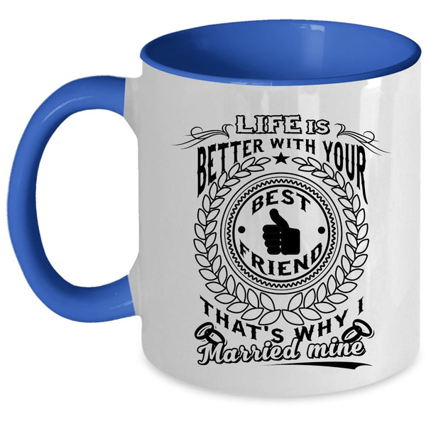 I Married My Best Friend Coffee Mug, Life Is Better With Your Best Friend Accent Mug