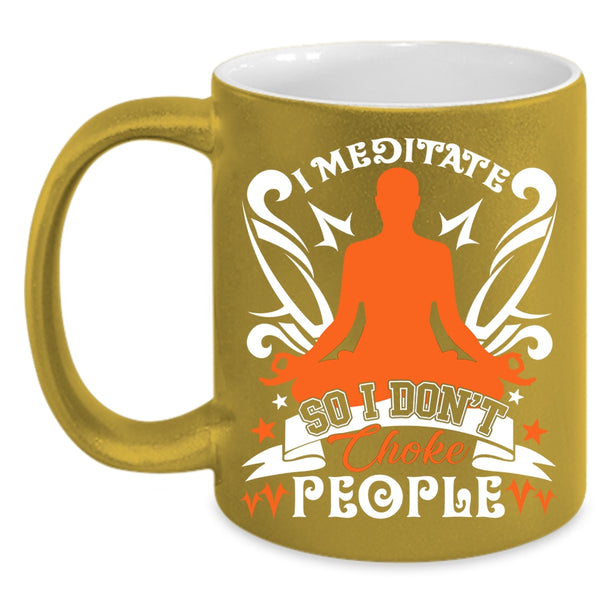 I Meditate Coffee Mug, I Don't Choke People Coffee Cup