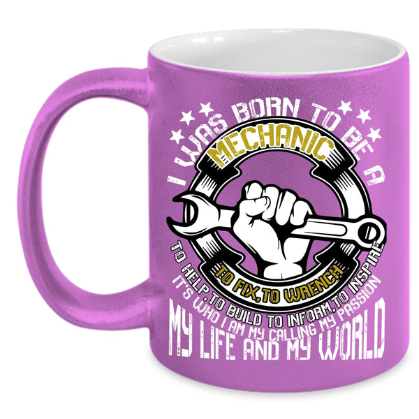 I Was Born To Be A Mechanic Coffee Mug, My Life And My World Coffee Cup