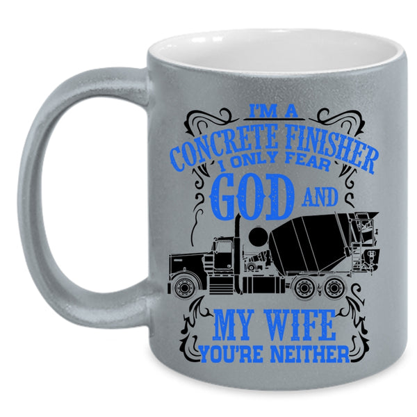 I Only Fear God And My Wife Coffee Mug, I'm A Concrete Finisher Accent Mug