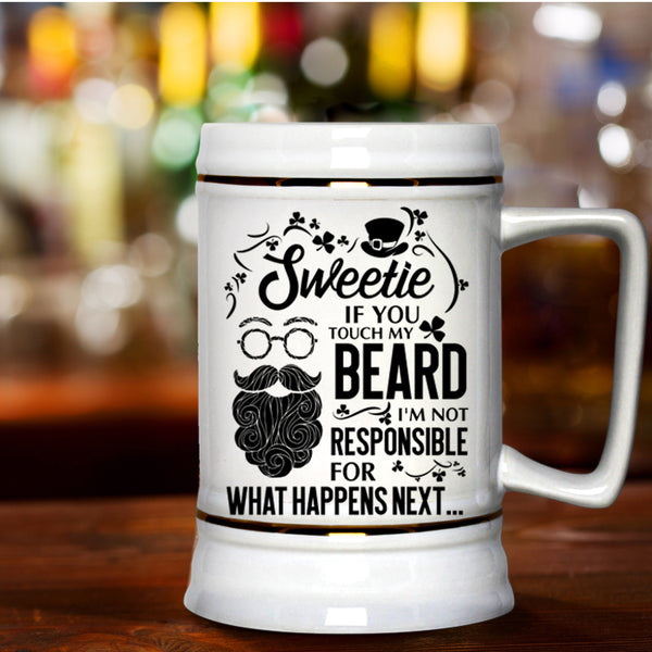 I'm Not Responsible For What Happens Next Beer Stein 22oz, Sweetie If You Touch My Beard Beer Mug