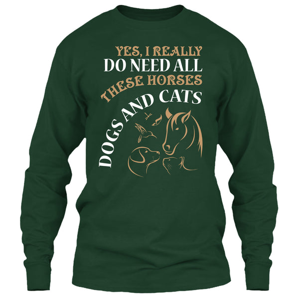 Yes I Realy Do Need All T Shirt, These Horses Dog And Cat T Shirt
