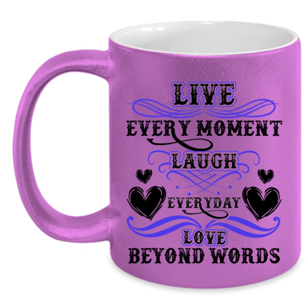 Love Beyond Words Coffee Mug, Live Every Moment Laugh Everyday Accent Mug