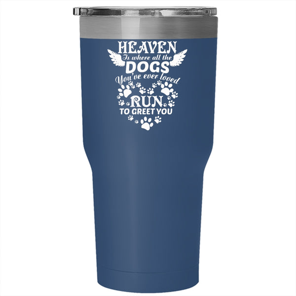 Heaven Is Where All The Dogs Tumbler 30 oz Stainless Steel, You're Ever Loved Run To Greet You Travel Mug