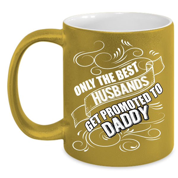 The Best Husbands Get Promoted To Daddy Coffee Mug, Cool Husband Coffee Cup