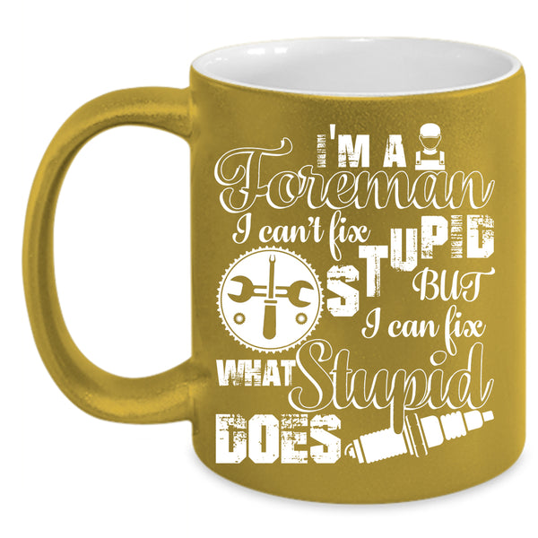 I'm A Foreman Coffee Mug, I Can Fix What Syupid Does Coffee Cup