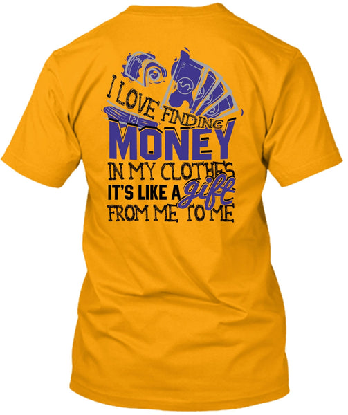 I Love Finding Money T Shirt, I Love My Life T Shirt