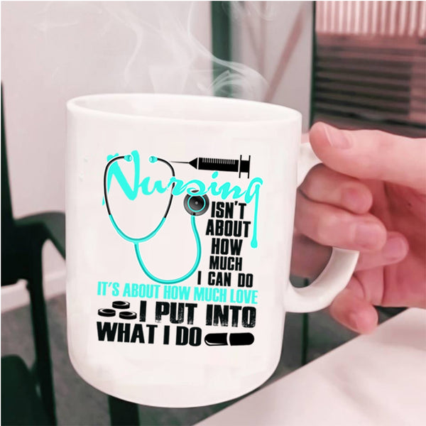 Funny Coffee Mug, Nursing Isn't About How Much I Can Do Cup