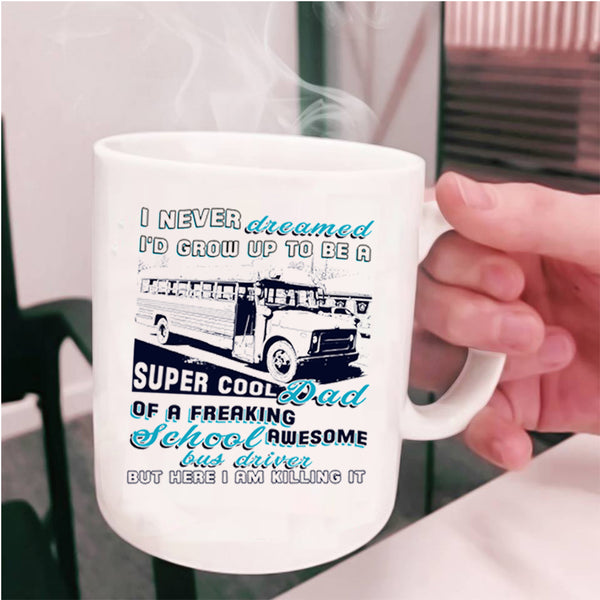 Cool Papa Coffee Mug, I'd Grow Up To Be A Dad Of A School Bus Driver Cup