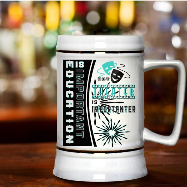 Theater Is Importanter Beer Stein 22oz, Education Is Important Beer Mug