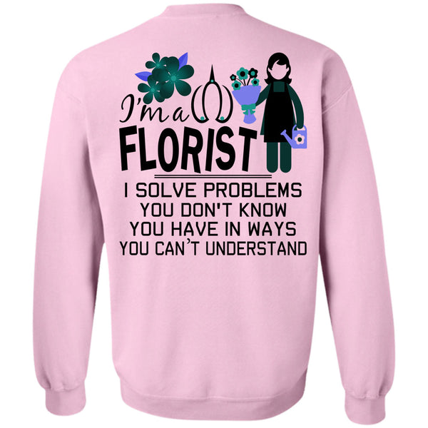 Being A Florist T Shirt, I'm A Florist I Solve Problems Sweatshirt