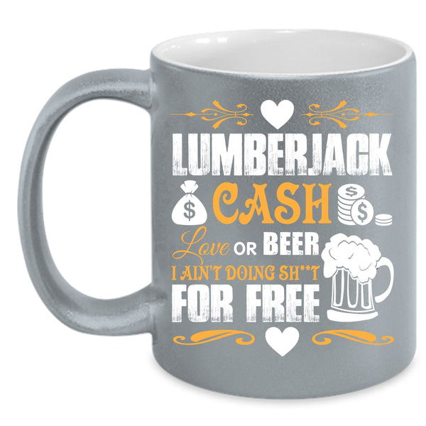 Lumberjack Cash Love Or Beer Coffee Mug, Funny Saying Coffee Cup
