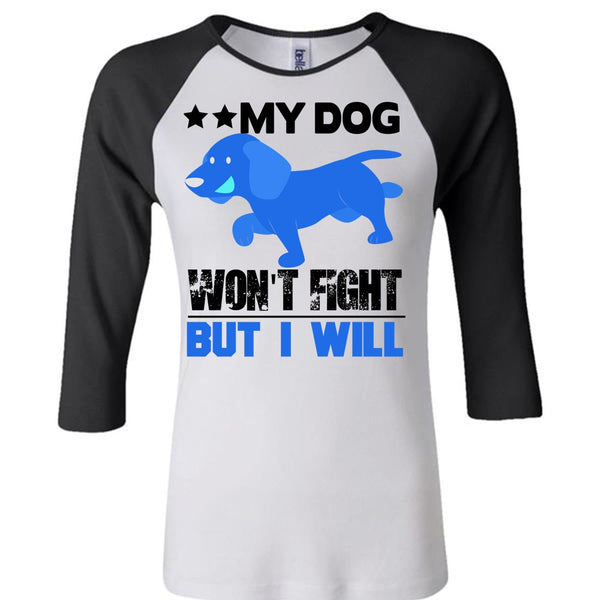My Dog Won't Fight But I Will T Shirt, I Love My Dog T Shirt, Awesome T-Shirts