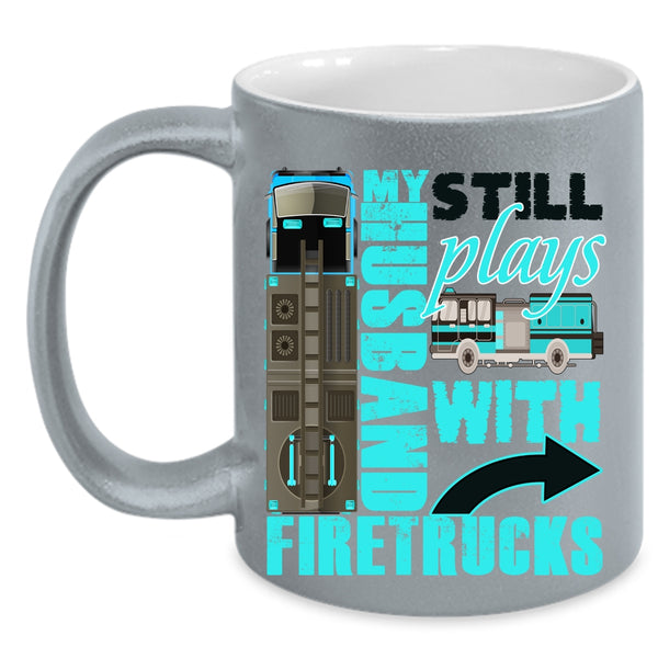 Cute Fireman's Wife Coffee Mug, My Husband Still Plays With Firetrucks Accent Mug