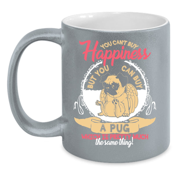 You Can't Buy Happiness Coffee Mug, You Can Buy A Pug Coffee Cup