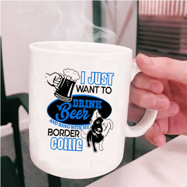 Hang Out With My Border Collie Coffee Mug, I Just Want To Drink Beer Cup