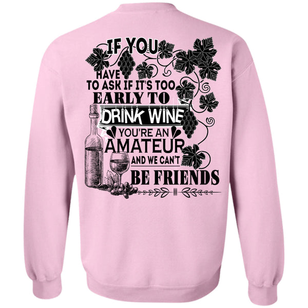 Being A Drinker T Shirt, It's Too Early To Drink Wine Sweatshirt