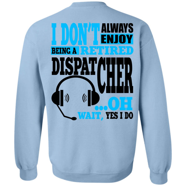 My Job T Shirt, Being A Retired Dispatcher Sweatshirt