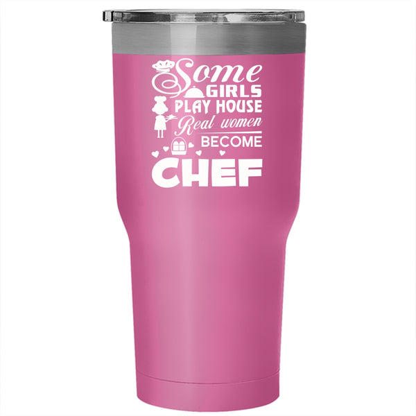 Some Girls Play House Tumbler 30 oz Stainless Steel, Real Women Become Chef Travel Mug