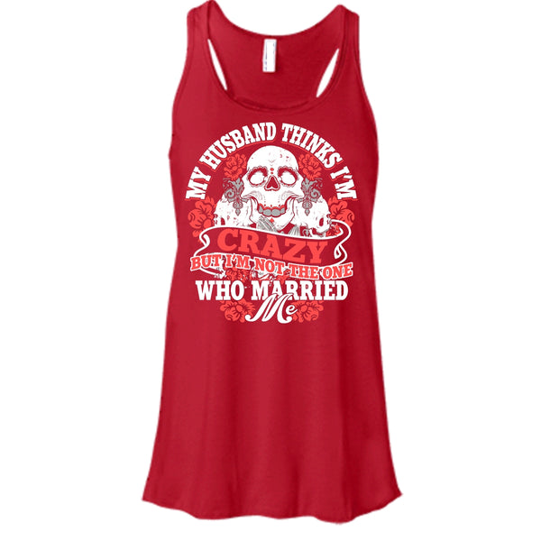 My Husband Thinks I'm Crazy T Shirt, I'm Not The One Who Married Me T Shirt, Cool T Shirt