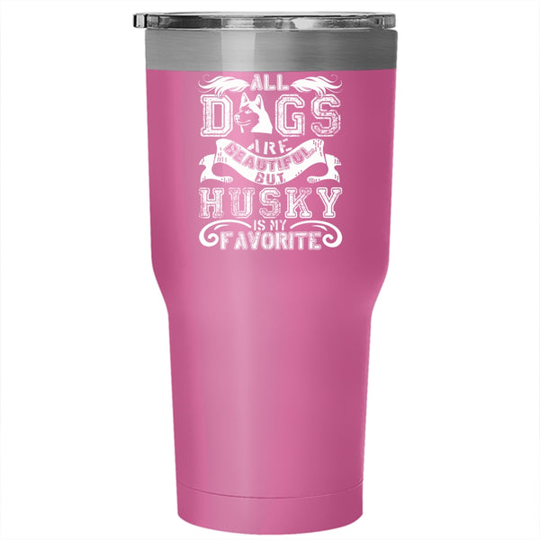 All Dogs Are Beautiful Tumbler 30 oz Stainless Steel, Husky Is My Favorite Travel Mug
