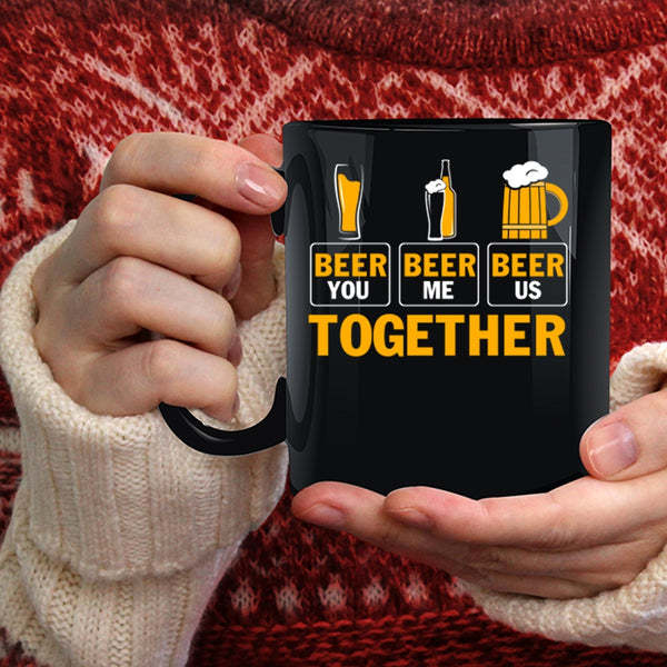 Beer You Beer Me Beer Us Together Coffee Mug, Cool Beer Coffee Cup