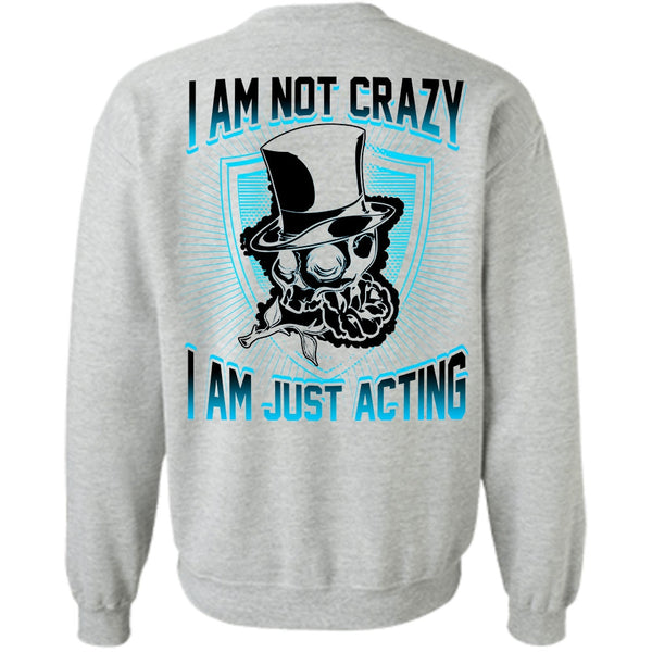 I Love Actor T Shirt, I Am Not Crazy Sweatshirt