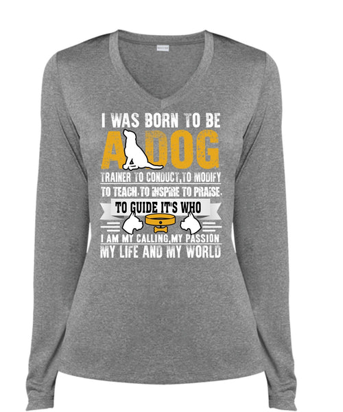 I Was Born To Be A Dog T Shirt, My Life And My World T Shirt, Cool Shirt (Ladies LS Heather V-Neck)