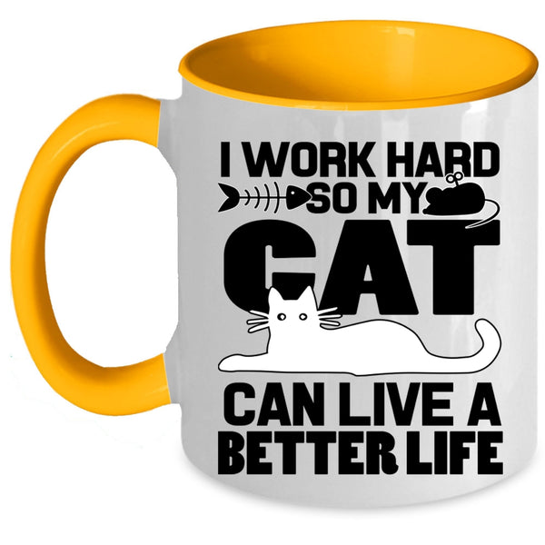 My Cat Can Live A Better Life Coffee Mug, I Work Hard Accent Mug
