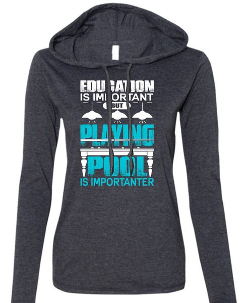 Playing Pool Is Importanter T Shirt, Education Is Important T Shirt (Anvil Ladies Ringspun Hooded)