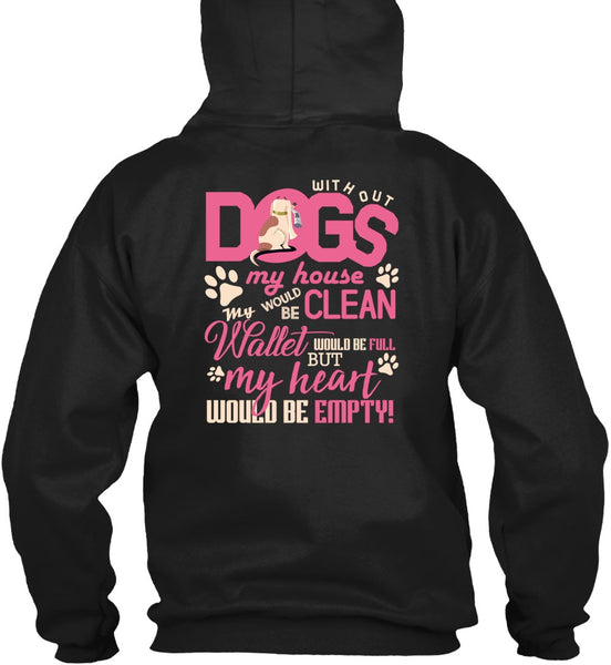 With Out Dogs My House T Shirt, My Heart Would Be Empty T Shirt