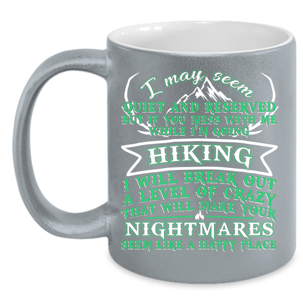 If You Mess With Me While I'm Going Hiking Coffee Mug, I Will Break Out A Level Of Crazy Coffee Cup
