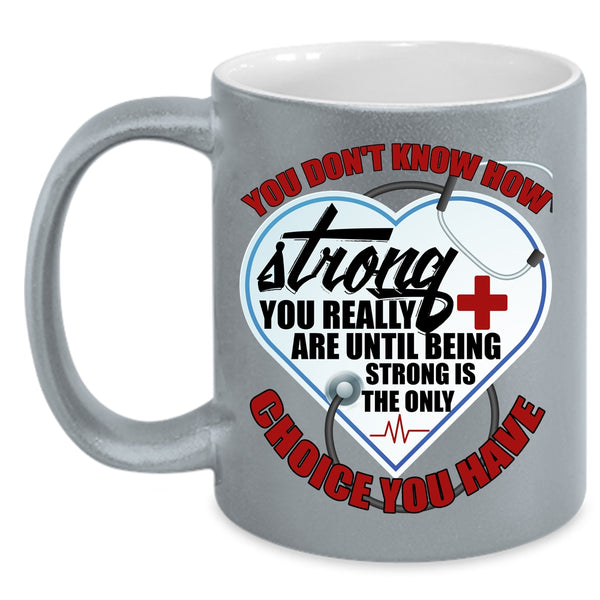 Nurses Coffee Mug, Being Strong Is The Only Choice You Have Coffee Cup
