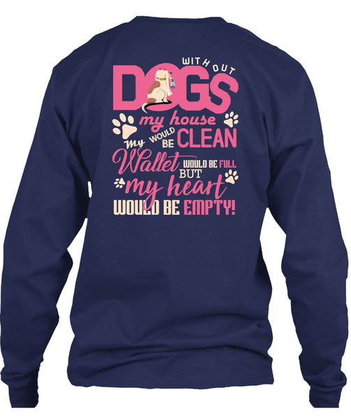 With Out Dogs My House T Shirt, My Heart Would Be Empty T Shirt